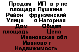 Продам 3 ИП, в р-не площади Пушкина › Район ­ фрунзенский › Улица ­ 2-я Нагорная › Дом ­ 9 › Общая площадь ­ 103 › Цена ­ 3 690 000 - Ивановская обл., Иваново г. Недвижимость » Квартиры продажа   